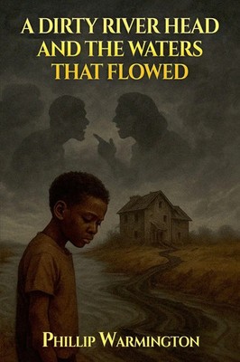 Phillip Warmington | A Dirty River Head and the Waters That Flowed | Taschenbuch