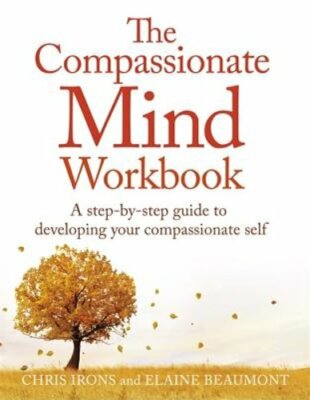 The Compassionate Mind Workbook: A step-by-step guide to developing your: New
