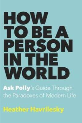 How to Be a Person in the World: Ask Polly's Guide Through the Paradoxes  - GOOD