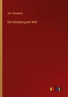 Joh. Wendland | Die SchöPfung Der Welt | Taschenbuch | Deutsch (2022) | 56 S.