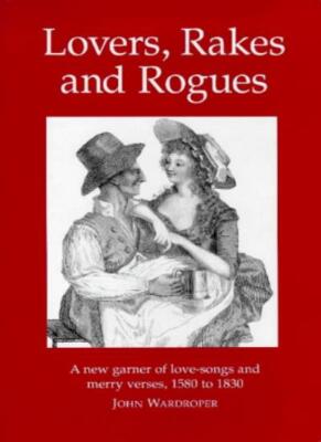 Lovers, Rakes and Rogues: Amatory, Merry and Bawdy Verse from 15