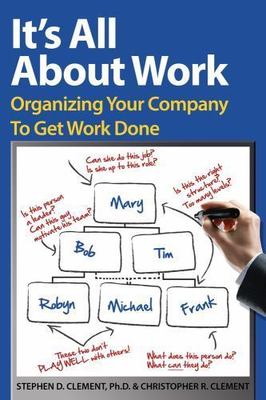 It's All About Work: Organizing Your Company to Get - paperback, 0988639602, PhD