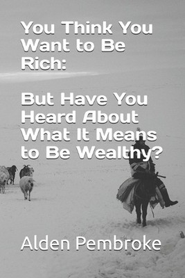 You Think You Want to Be Rich: But Have You Heard About What It Means to Be Weal