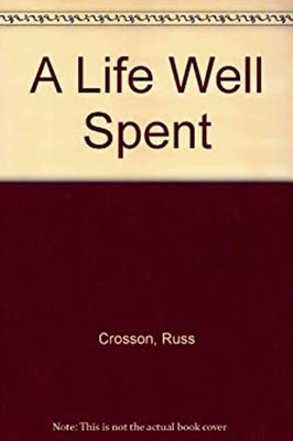 A Life Well Spent : The Eternal Rewards of Investing Yourself and