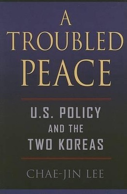 A Troubled Peace: U.S. Policy and the Two Koreas by Chae-Jin Lee (English) Paper