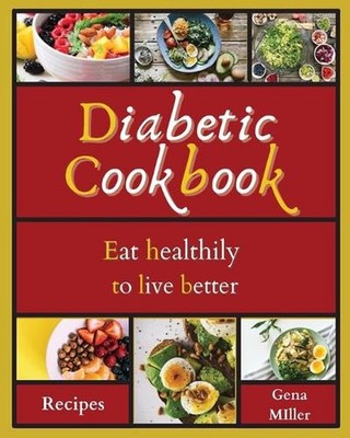 Diabetic Cookbook: Eat healthily to live better by Gena Miller (English) Paperba