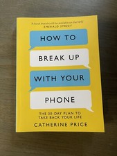 How to Break Up With Your Phone: The 30-Day Plan to Take by Catherine Price NEW