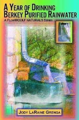 A Year of Drinking Berkey Purified Rainwater by Grenga, Jody [Paperback]