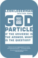 The God Particle : If the Universe Is the Answer, What Is the Que