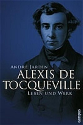Alexis de Tocqueville : Leben und Werk / André Jardin. Aus dem Franz von Linda G