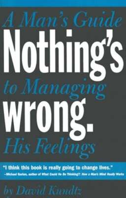 Nothing's Wrong: A Man's Guide to Managing His Feelings (Learn to Express Your