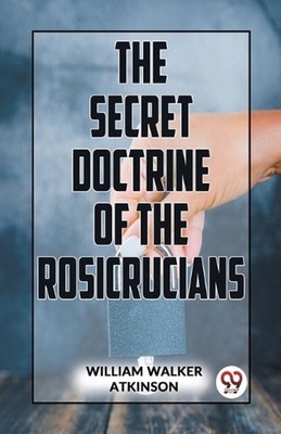 The Secret Doctrine of the Rosicrucians by William Walker Atkinson Paperback Boo