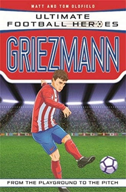 Ultimate Football Heroes: Griezmann (Top Ballers 6) by Matt & Tom Oldfield