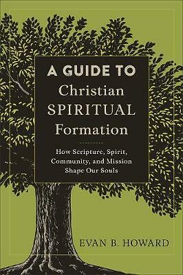 A Guide to Christian Spiritual Formation: How Scripture, Spirit, Community,...