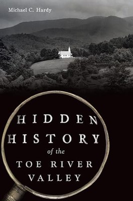 Hidden History of the Toe River Valley by Michael C. Hardy (2023, Trade ...