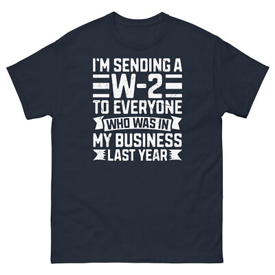 I m Sending a W-2 to Everyone Who Was in My Business Unisex Classic Tee
