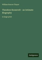 William Roscoe Thayer | Theodore Roosevelt - An Intimate Biography | Buch (2025)