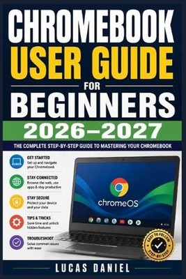 Chromebook User Guide for Beginners 2026-2027: A Complete Walkthrough for Settin