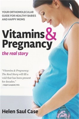 Vitamins & Pregnancy: The Real Story: Your Orthomolecular Guide for Healthy Babi