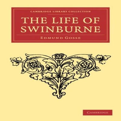 The Life of Swinburne Edmund Gosse Paperback Cambridge University