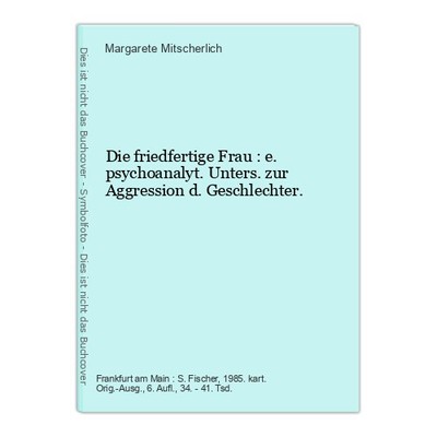 Die friedfertige Frau : e. psychoanalyt. Unters. zur Aggression d. Geschlechter.