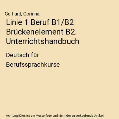 Linie 1 Beruf B1/B2 Brückenelement B2. Unterrichtshandbuch: Deutsch für Berufs