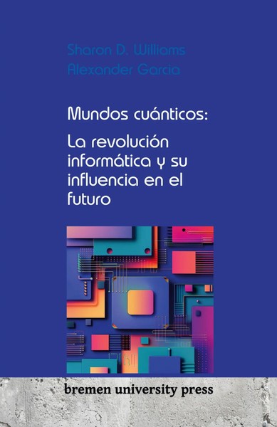 Mundos CuáNticos: La RevolucióN InformáTica Y Su Influencia En El Futuro Buch-image