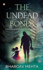 The Undead Bonds: A Father-daughter Story in a Post-apocalyptic World by Bhargav