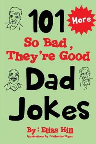 More 101 So Bad, They're Good Dad Jokes by Elias Hill: New
