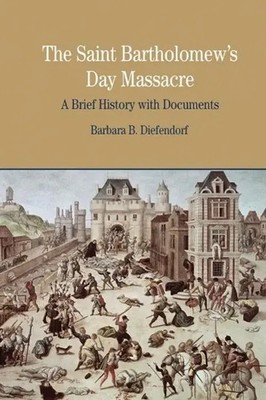 The St. Bartholomew's Day Massacre | A Brief History with Documents | Diefendorf
