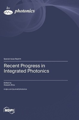Recent Progress in Integrated Photonics by Xiaoyan Zhou Hardcover Book