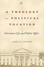 A THEOLOGY OF POLITICAL VOCATION: CHRISTIAN LIFE AND By John E. Senior EXCELLENT