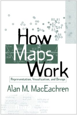 How Maps Work: Representation, Visualization, and Design by MacEachren: New