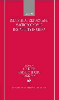 Industrial Reforms and Macroeconomic Instabilty in China by Yak-yeow Kueh (Engli