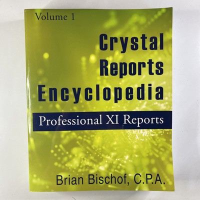Crystal Reports Encyclopaedia Volume 1 Brian Bischof Professional X! Reports