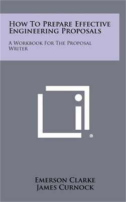 How To Prepare Effective Engineering Proposals: A Workbook For The Proposal Writ