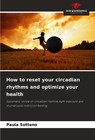 How to reset your circadian rhythms and optimize your health Paula Sottano