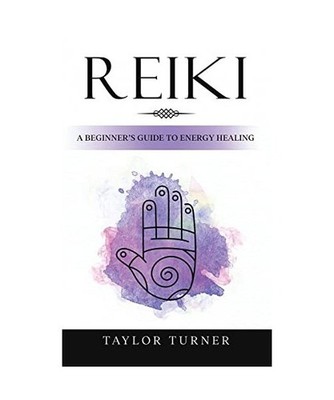 Reiki: A Beginner's Guide to Energy Healing: A Beginner's Guide to Energy Healin