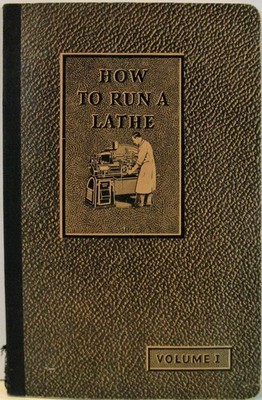 How to Run a Lathe Volume 1 the Care and Operation of a Screw-Cutting Lathe