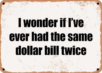 METAL SIGN - I wonder if I've ever had the same dollar bill twice