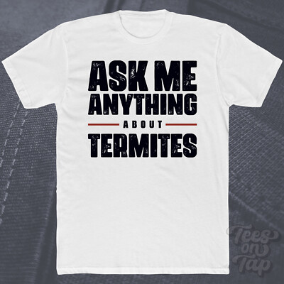 ASK ME ANYTHING ABOUT TERMITES T-SHIRT insects pests nature bugs funny cool gift