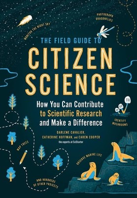 The Field Guide to Citizen Science: How You Can Contribute to Scientific Researc