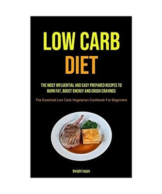 Low Carb Diet: The Most Influential And Easy Prepared Recipes To Burn Fat, Boost