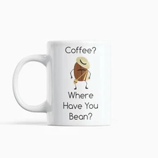 Coffee Where Have You Bean Mug - White 11oz Mug - Coffee Mug - Tea Cup - Funny
