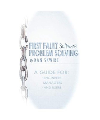 First Fault Software Problem Solving: A Guide for Engineers, Managers and Users: