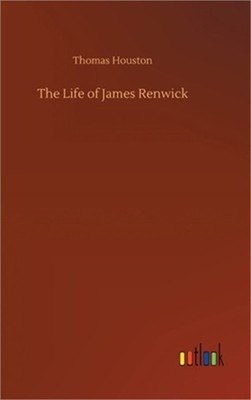 The Life of James Renwick (Hardback or Cased Book)