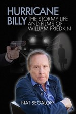 Hurricane Billy: The Stormy Life and Films of William Friedkin by Nat Segaloff P