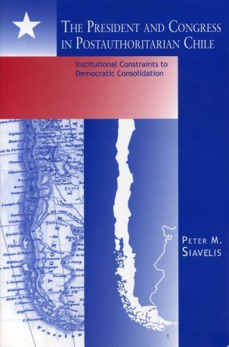 President and Congress in Postauthoritarian Chile : Institutional Constraints...