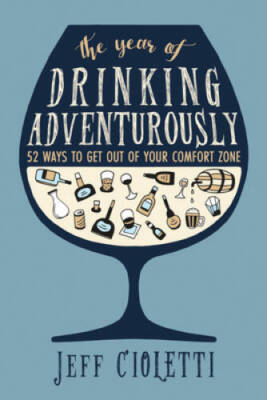 The Year of Drinking Adventurously: 52 Ways to Get Out of Your Comfo - GOOD