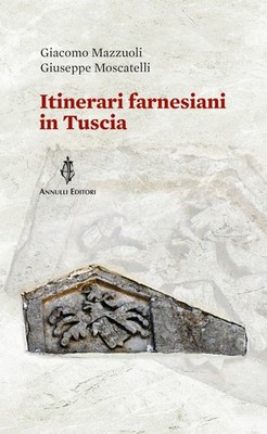 Farnesianische Routen in der Tuscia - Moscatelli Giuseppe, Mazzuoli Giacomo